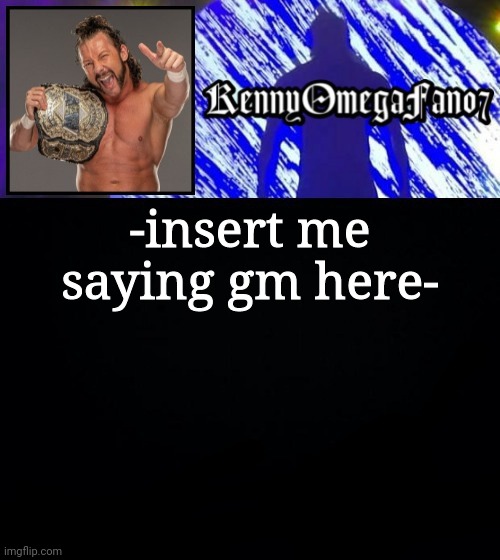 *insert mod note here* | -insert me saying gm here- | image tagged in kennyomegafan07 temp | made w/ Imgflip meme maker