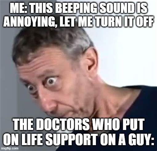 O H  N O |  ME: THIS BEEPING SOUND IS ANNOYING, LET ME TURN IT OFF; THE DOCTORS WHO PUT ON LIFE SUPPORT ON A GUY: | image tagged in rosen,oh no,funny | made w/ Imgflip meme maker