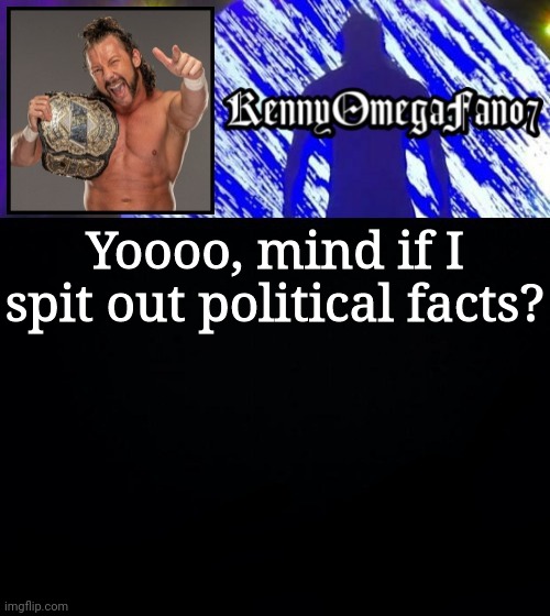 (Kris note-it creates controversy so and MSMG is not a place for politics | Yoooo, mind if I spit out political facts? | image tagged in kennyomegafan07 temp | made w/ Imgflip meme maker