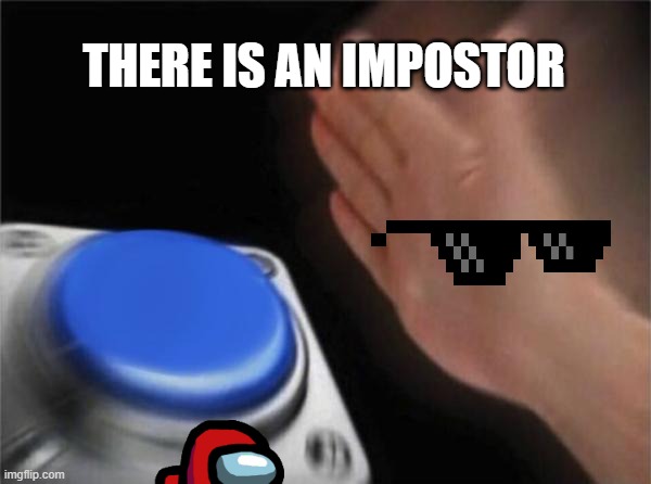 Amogus | THERE IS AN IMPOSTOR | image tagged in memes,blank nut button | made w/ Imgflip meme maker