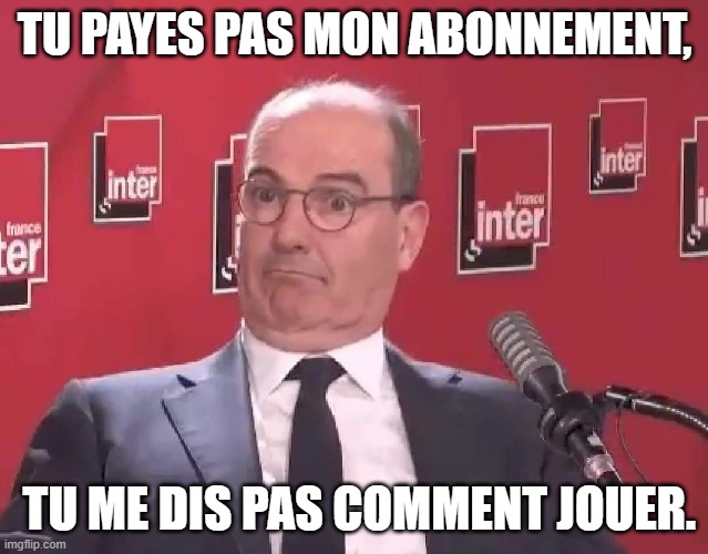 Surprised Blanquer | TU PAYES PAS MON ABONNEMENT, TU ME DIS PAS COMMENT JOUER. | image tagged in surprised blanquer | made w/ Imgflip meme maker