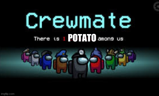 There is 1 imposter among us | POTATO | image tagged in there is 1 imposter among us | made w/ Imgflip meme maker