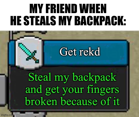 This actually happens apart from the finger breaking part | MY FRIEND WHEN HE STEALS MY BACKPACK:; Get rekd; Steal my backpack and get your fingers broken because of it | image tagged in minecraft custom advancement,minecraft | made w/ Imgflip meme maker