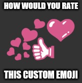 also haha no watermark | HOW WOULD YOU RATE; THIS CUSTOM EMOJI | made w/ Imgflip meme maker