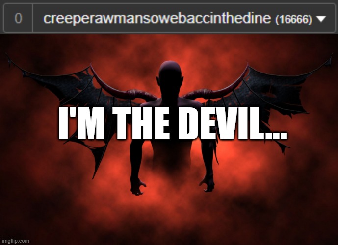 yes the devil... | I'M THE DEVIL... | image tagged in the 666 devil | made w/ Imgflip meme maker