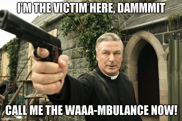 alec victim | I'M THE VICTIM HERE, DAMMMIT; CALL ME THE WAAA-MBULANCE NOW! | image tagged in alec baldwin,waaambulance | made w/ Imgflip meme maker