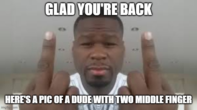 Don't Care Didn't Ask | GLAD YOU'RE BACK HERE'S A PIC OF A DUDE WITH TWO MIDDLE FINGER | image tagged in don't care didn't ask | made w/ Imgflip meme maker