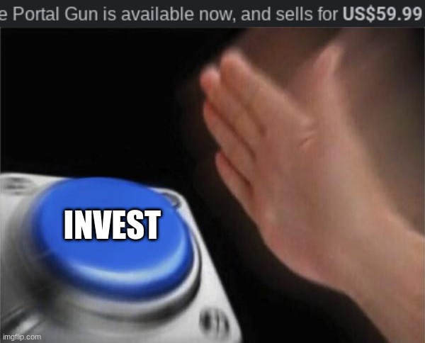 must invest | INVEST | image tagged in memes,blank nut button | made w/ Imgflip meme maker