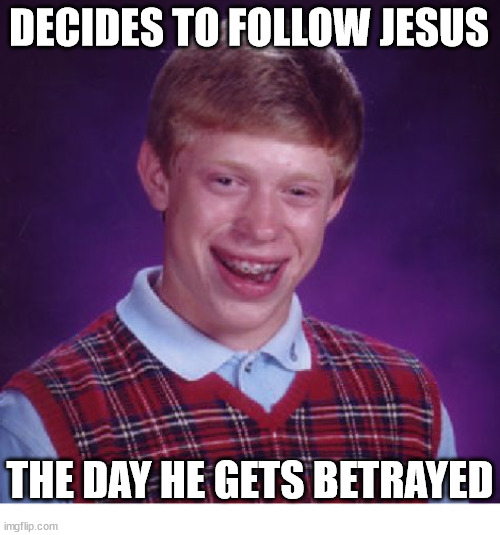 Bad timing | DECIDES TO FOLLOW JESUS; THE DAY HE GETS BETRAYED | image tagged in bad luck brian,dank,christian,memes,r/dankchristianmemes | made w/ Imgflip meme maker