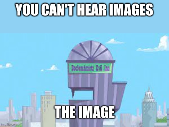 YAS | YOU CAN'T HEAR IMAGES; THE IMAGE | image tagged in doofenshmirtz,funny memes,memes,funny | made w/ Imgflip meme maker