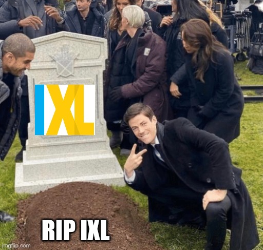 Grant Gustin over grave | RIP IXL | image tagged in grant gustin over grave | made w/ Imgflip meme maker