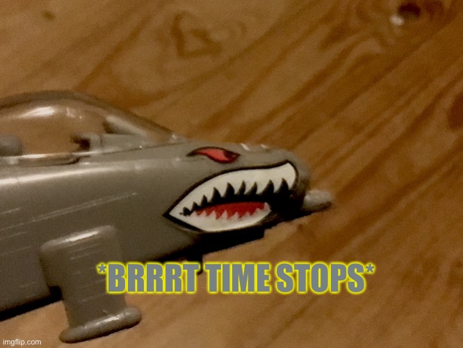 *Brrrt time stops* | *BRRRT TIME STOPS* | image tagged in brrrt time stops | made w/ Imgflip meme maker