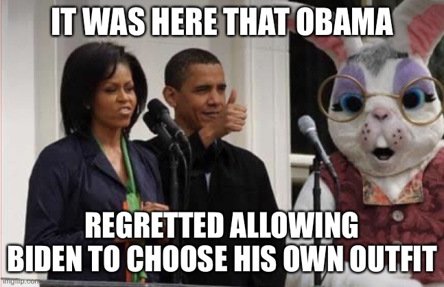 lol this will cause trouble with liberals | IT WAS HERE THAT OBAMA; REGRETTED ALLOWING BIDEN TO CHOOSE HIS OWN OUTFIT | image tagged in politics,lol,fun,biden,obama,bunny | made w/ Imgflip meme maker