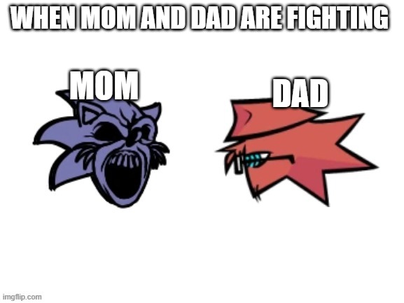 WHEN MOM AND DAD ARE FIGHTING MOM DAD | made w/ Imgflip meme maker