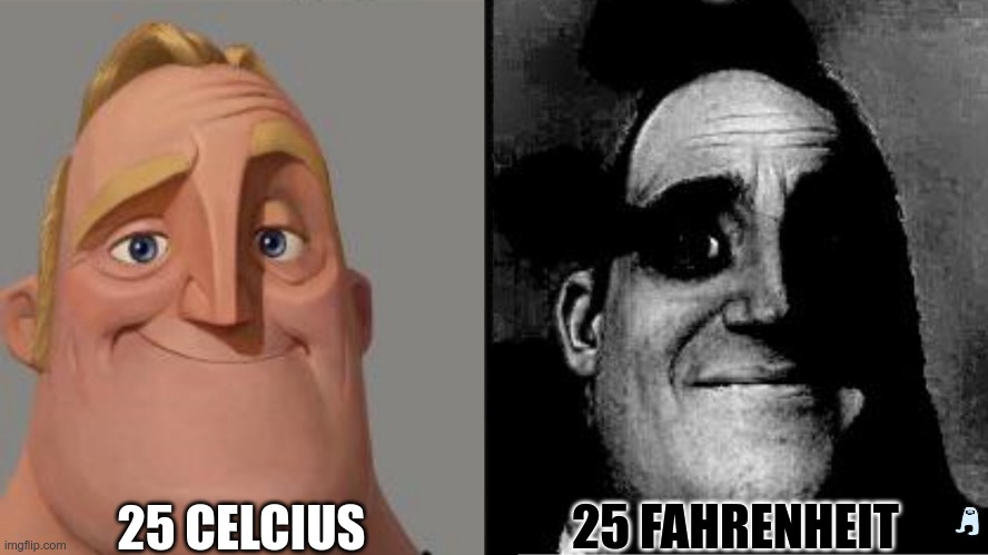 [very funny title] | 25 CELCIUS; 25 FAHRENHEIT | image tagged in traumatized mr incredible | made w/ Imgflip meme maker