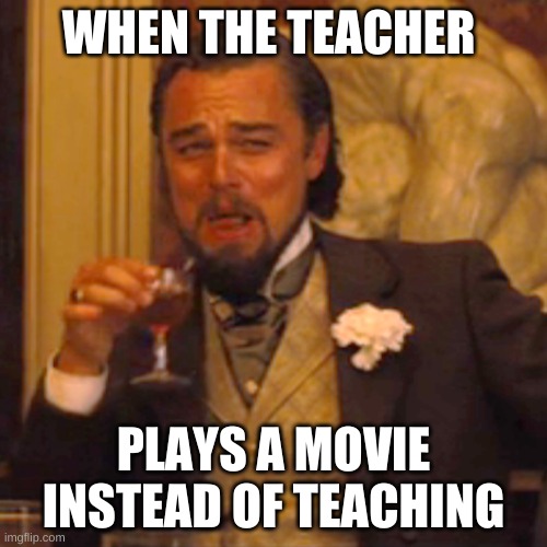 IDK | WHEN THE TEACHER; PLAYS A MOVIE INSTEAD OF TEACHING | image tagged in memes,laughing leo,school,movie | made w/ Imgflip meme maker