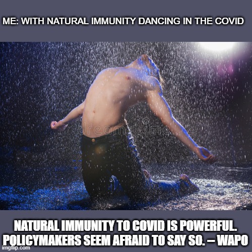 ME: WITH NATURAL IMMUNITY DANCING IN THE COVID NATURAL IMMUNITY TO COVID IS POWERFUL. POLICYMAKERS SEEM AFRAID TO SAY SO. -- WAPO | made w/ Imgflip meme maker