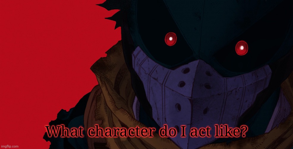 Dark hero deku | What character do I act like? | image tagged in dark hero deku | made w/ Imgflip meme maker