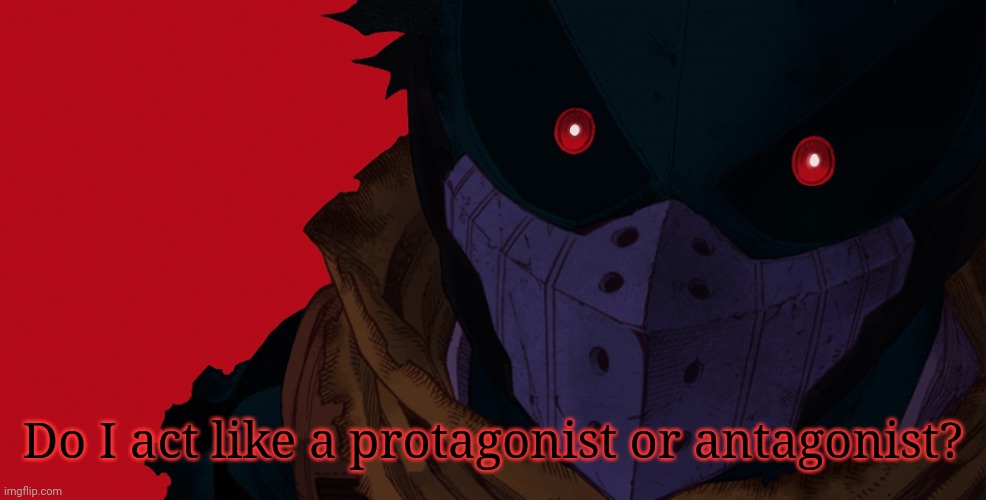 Dark hero deku | Do I act like a protagonist or antagonist? | image tagged in dark hero deku | made w/ Imgflip meme maker