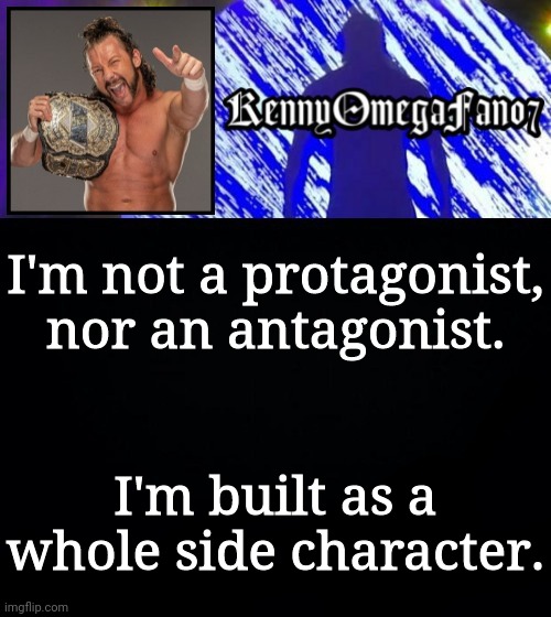 I'm not a protagonist, nor an antagonist. I'm built as a whole side character. | image tagged in kennyomegafan07 temp | made w/ Imgflip meme maker