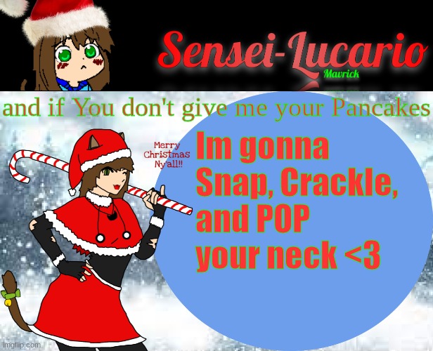 :3 | and if You don't give me your Pancakes; Im gonna Snap, Crackle, and POP your neck <3 | image tagged in sensei-lucario winter template | made w/ Imgflip meme maker