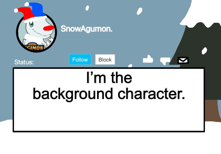 SnowAgumon Clown | I’m the background character. | image tagged in snowagumon clown | made w/ Imgflip meme maker