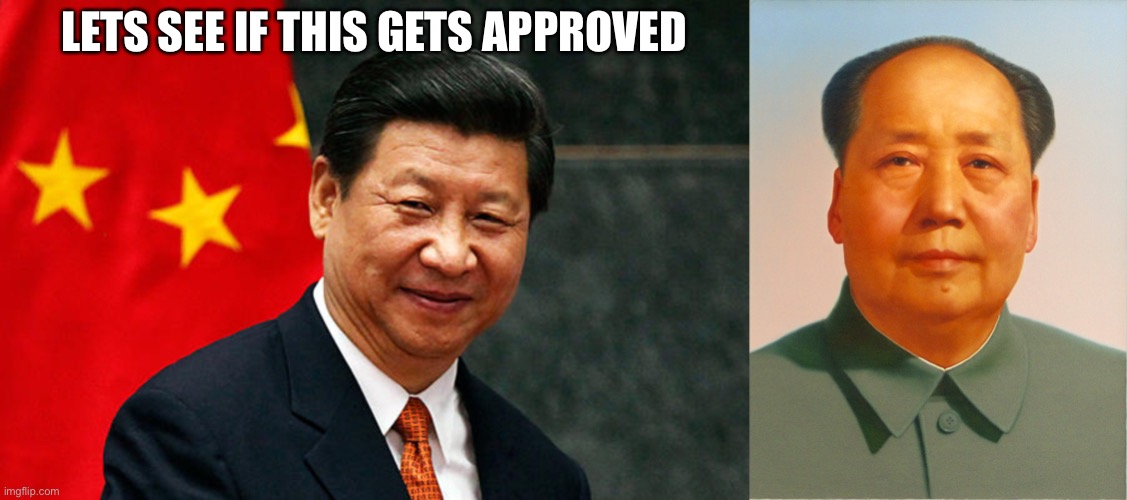LETS SEE IF THIS GETS APPROVED | image tagged in xi jinping,mao zedong | made w/ Imgflip meme maker