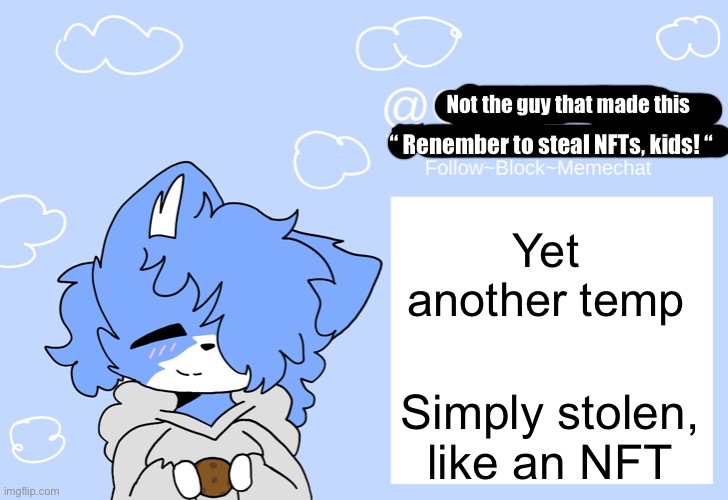 yoinky yanky this temp is now mine | Not the guy that made this; “ Renember to steal NFTs, kids! “; Yet another temp; Simply stolen, like an NFT | image tagged in not the clawed temp | made w/ Imgflip meme maker