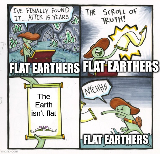 The Scroll Of Truth | FLAT EARTHERS; FLAT EARTHERS; The Earth isn't flat; FLAT EARTHERS | image tagged in memes,the scroll of truth | made w/ Imgflip meme maker
