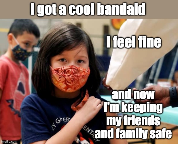 5 million kids under age 12 have been vaccinated and  . . . | I got a cool bandaid; I feel fine; and now I'm keeping my friends and family safe | image tagged in vaccines,covid-19,kids,children | made w/ Imgflip meme maker