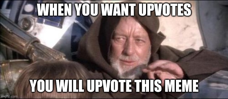 These Aren't The Droids You Were Looking For |  WHEN YOU WANT UPVOTES; YOU WILL UPVOTE THIS MEME | image tagged in memes,these aren't the droids you were looking for | made w/ Imgflip meme maker