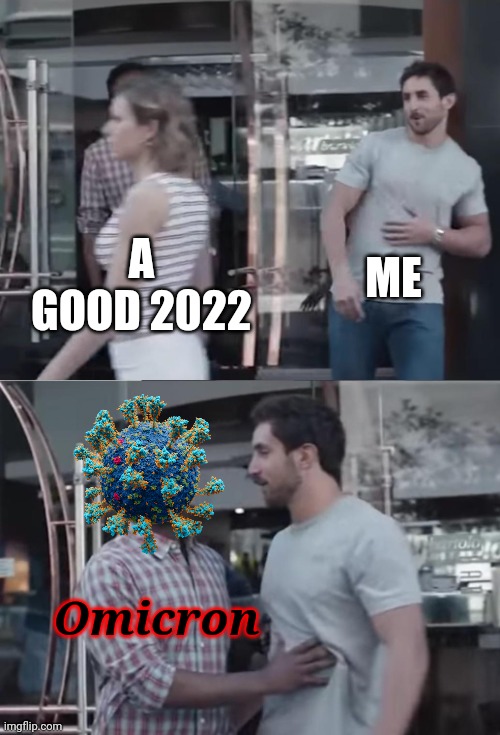 Ok, we have to go again... | ME; A GOOD 2022; Omicron | image tagged in bro not cool,coronavirus,covid-19,omicron,2022,memes | made w/ Imgflip meme maker