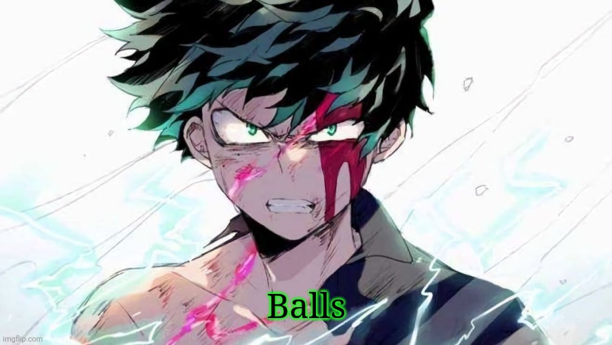 Trying to come up with meme ideas with my temps#1 | Balls | image tagged in deku beaten up | made w/ Imgflip meme maker