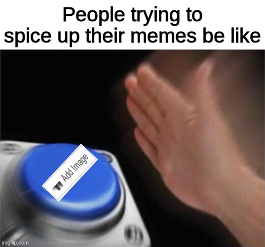 mmmm sans eye karen hair gun hand goood MMMMMMMMMMMMMm | People trying to spice up their memes be like | image tagged in memes,blank nut button | made w/ Imgflip meme maker