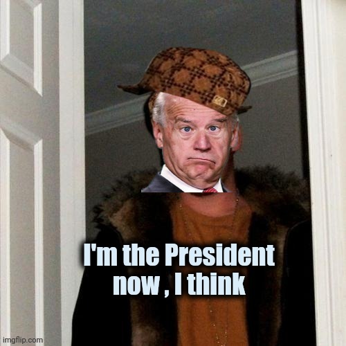 Scumbag Brandon | I'm the President
now , I think | image tagged in scumbag brandon | made w/ Imgflip meme maker