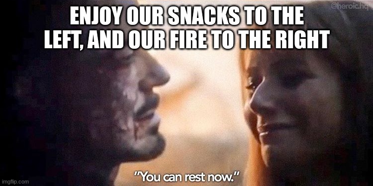 You've Found A Rest Stop (With "Free Wifi & Food) | ENJOY OUR SNACKS TO THE LEFT, AND OUR FIRE TO THE RIGHT | image tagged in you can rest now | made w/ Imgflip meme maker