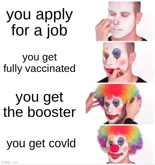 Clown Applying Makeup | you apply for a job; you get fully vaccinated; you get the booster; you get covld | image tagged in memes,clown applying makeup | made w/ Imgflip meme maker