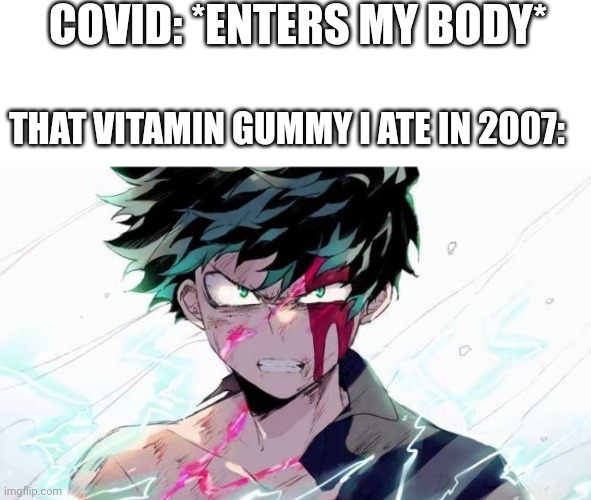 Time to end this man's career! | COVID: *ENTERS MY BODY*; THAT VITAMIN GUMMY I ATE IN 2007: | image tagged in deku beaten up | made w/ Imgflip meme maker