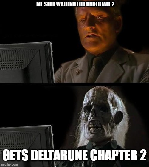 I'll Just Wait Here | ME STILL WAITING FOR UNDERTALE 2; GETS DELTARUNE CHAPTER 2 | image tagged in memes,i'll just wait here | made w/ Imgflip meme maker