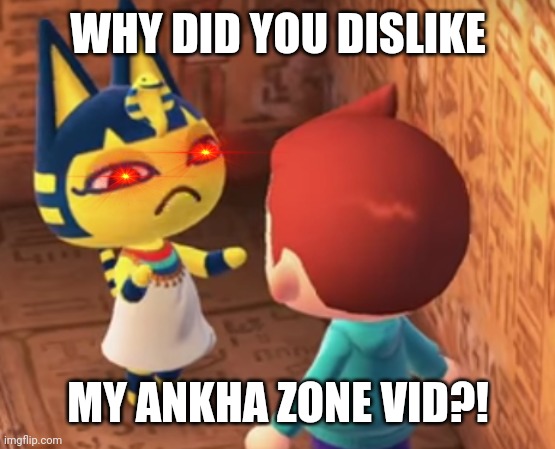 Why?! | WHY DID YOU DISLIKE; MY ANKHA ZONE VID?! | image tagged in communist scum | made w/ Imgflip meme maker