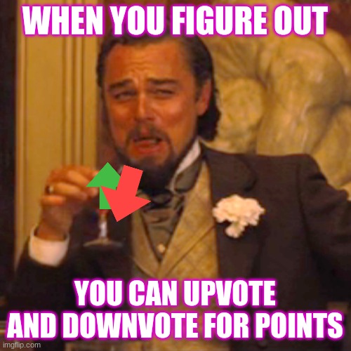 yes | WHEN YOU FIGURE OUT; YOU CAN UPVOTE AND DOWNVOTE FOR POINTS | image tagged in memes,laughing leo | made w/ Imgflip meme maker
