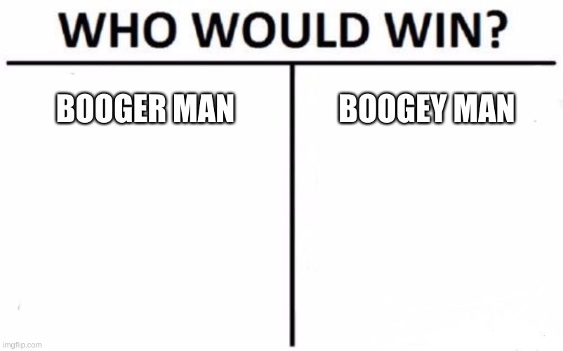 Who Would Win? | BOOGER MAN; BOOGEY MAN | image tagged in memes,who would win | made w/ Imgflip meme maker