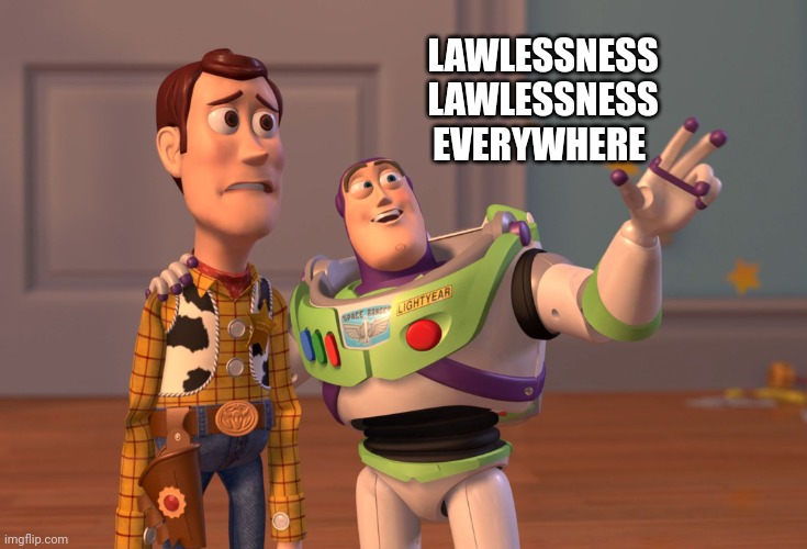 X, X Everywhere | LAWLESSNESS LAWLESSNESS EVERYWHERE | image tagged in memes,x x everywhere | made w/ Imgflip meme maker