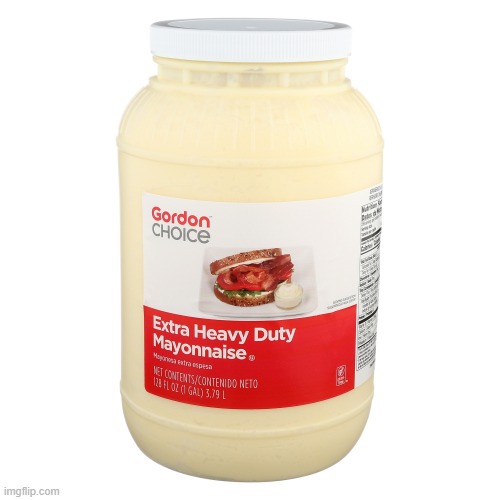 Extra heavy duty mayonnaise | image tagged in extra heavy duty mayonnaise | made w/ Imgflip meme maker