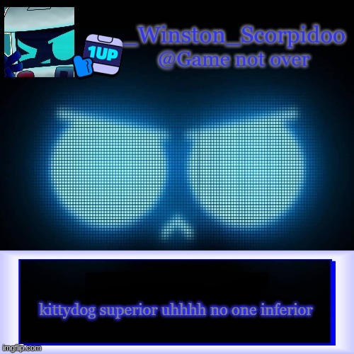 Winston's 8-Bit template | kittydog superior uhhhh no one inferior | image tagged in winston's 8-bit template | made w/ Imgflip meme maker