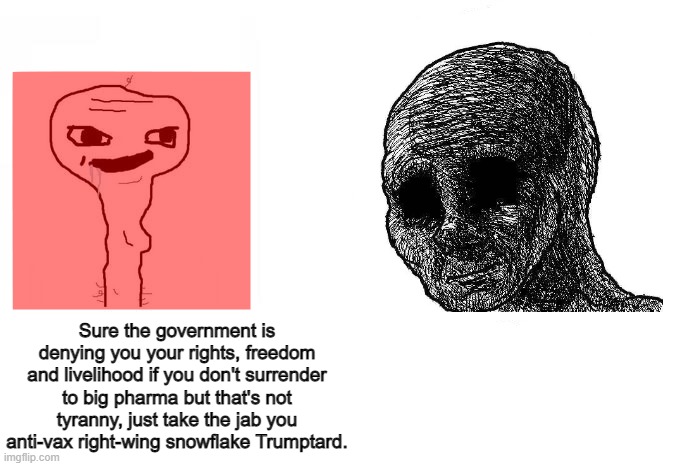 Auth-left: "tyranny isn't tyranny" |  Sure the government is denying you your rights, freedom and livelihood if you don't surrender to big pharma but that's not tyranny, just take the jab you anti-vax right-wing snowflake Trumptard. | image tagged in yes chad,vaccines,tyranny,liberal logic,political compass | made w/ Imgflip meme maker