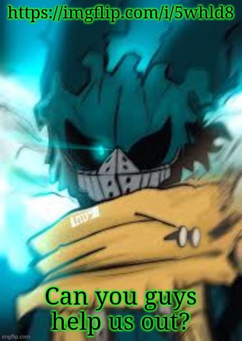 https://imgflip.com/i/5whld8 | https://imgflip.com/i/5whld8; Can you guys help us out? | image tagged in vigilante deku eye | made w/ Imgflip meme maker