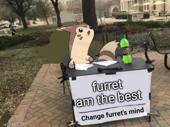 Change furret's mind | furret am the best | image tagged in change furret's mind | made w/ Imgflip meme maker
