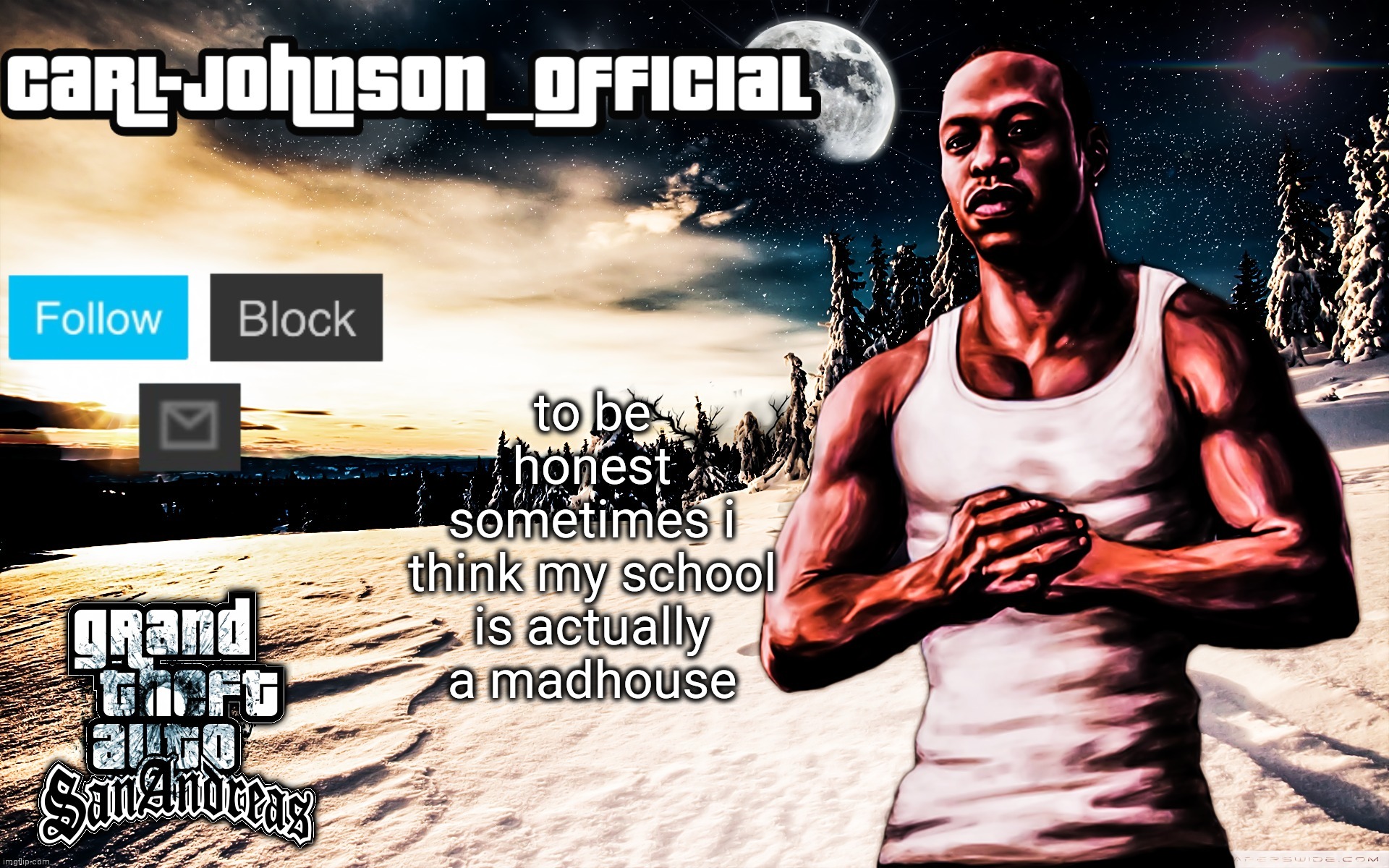 Carl-Johnson_Official template | to be honest sometimes i think my school is actually a madhouse | image tagged in carl-johnson_official template | made w/ Imgflip meme maker