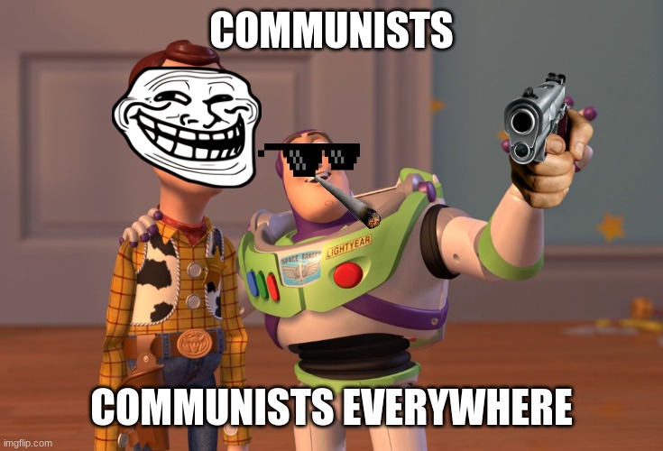 2021 be like | COMMUNISTS; COMMUNISTS EVERYWHERE | image tagged in memes,x x everywhere | made w/ Imgflip meme maker